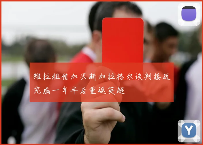 维拉租借加买断加拉格尔谈判接近完成一年半后重返英超
