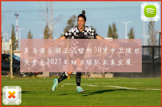 罗马俱乐部正式续约30岁中卫埃尔莫索至2027年助力球队未来发展
