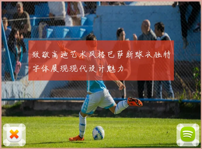 致敬高迪艺术风格巴萨新球衣独特字体展现现代设计魅力
