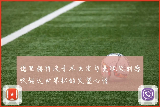 德里赫特谈手术决定与曼联失利感叹错过世界杯的失望心情